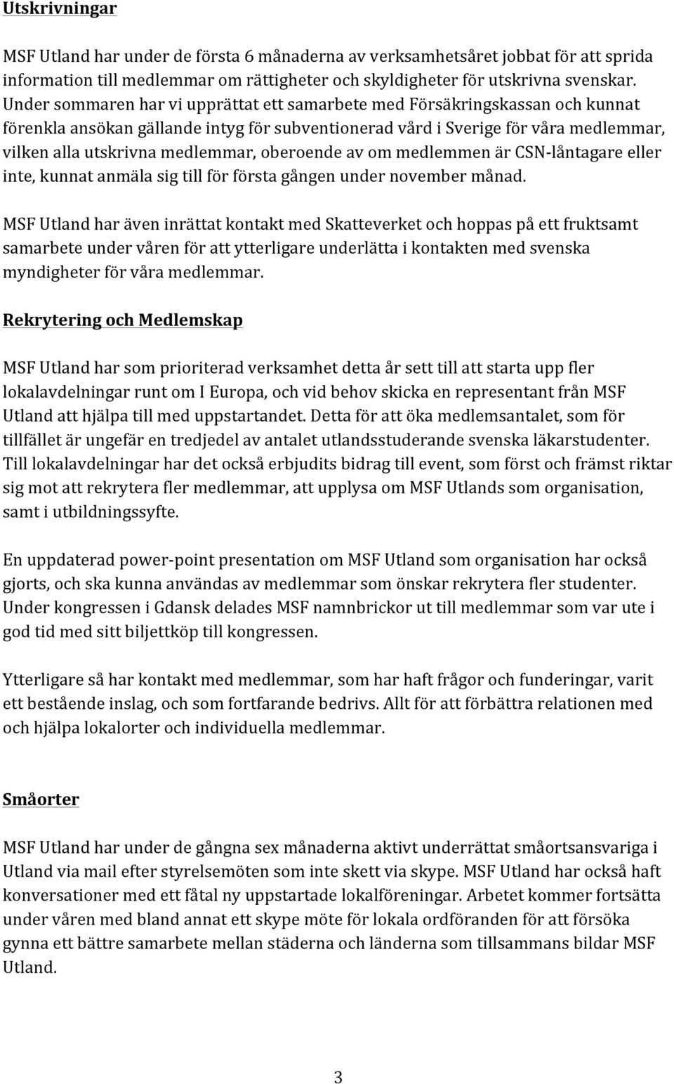 oberoende av om medlemmen är CSN- låntagare eller inte, kunnat anmäla sig till för första gången under november månad.