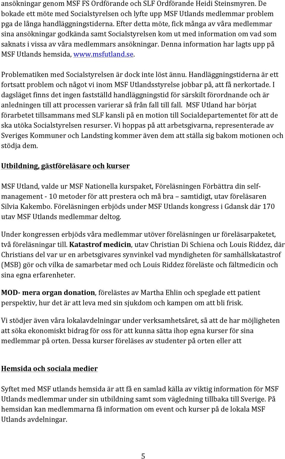 Denna information har lagts upp på MSF Utlands hemsida, www.msfutland.se. Problematiken med Socialstyrelsen är dock inte löst ännu.