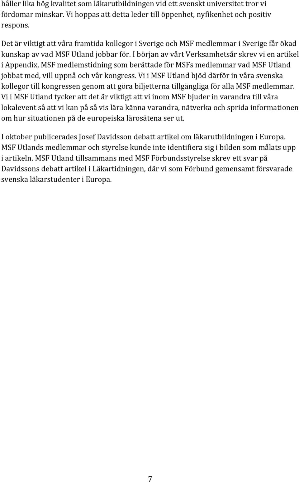 I början av vårt Verksamhetsår skrev vi en artikel i Appendix, MSF medlemstidning som berättade för MSFs medlemmar vad MSF Utland jobbat med, vill uppnå och vår kongress.