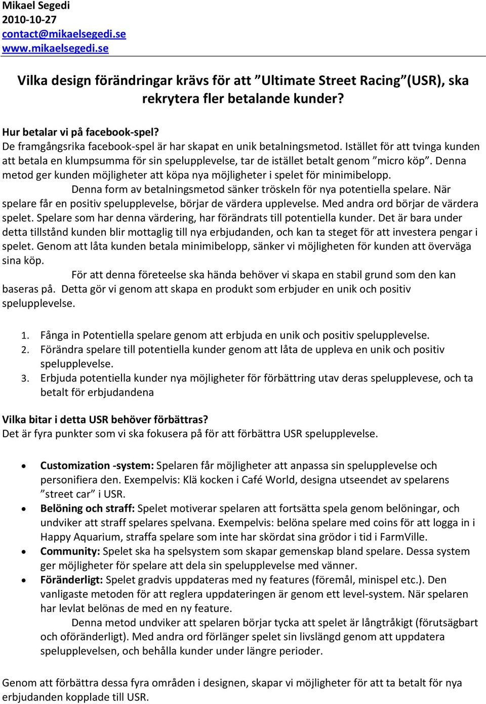 Istället för att tvinga kunden att betala en klumpsumma för sin spelupplevelse, tar de istället betalt genom micro köp.