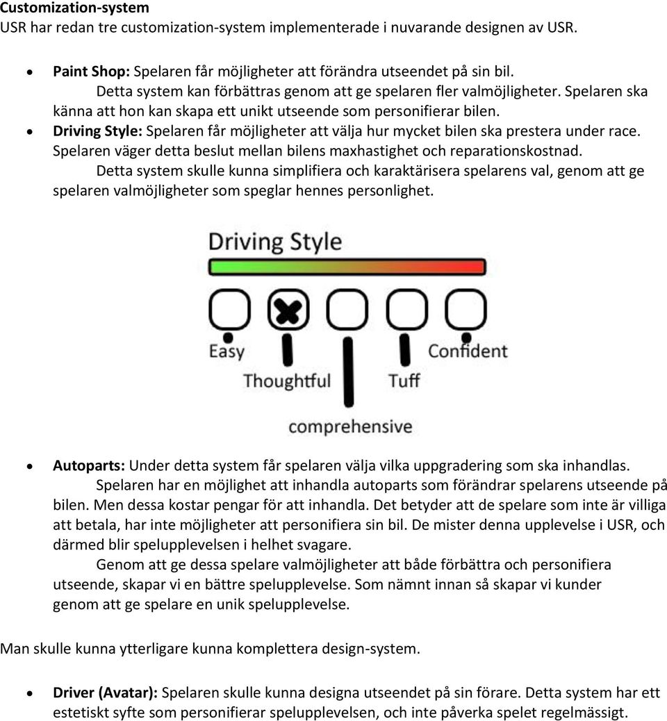 Driving Style: Spelaren får möjligheter att välja hur mycket bilen ska prestera under race. Spelaren väger detta beslut mellan bilens maxhastighet och reparationskostnad.