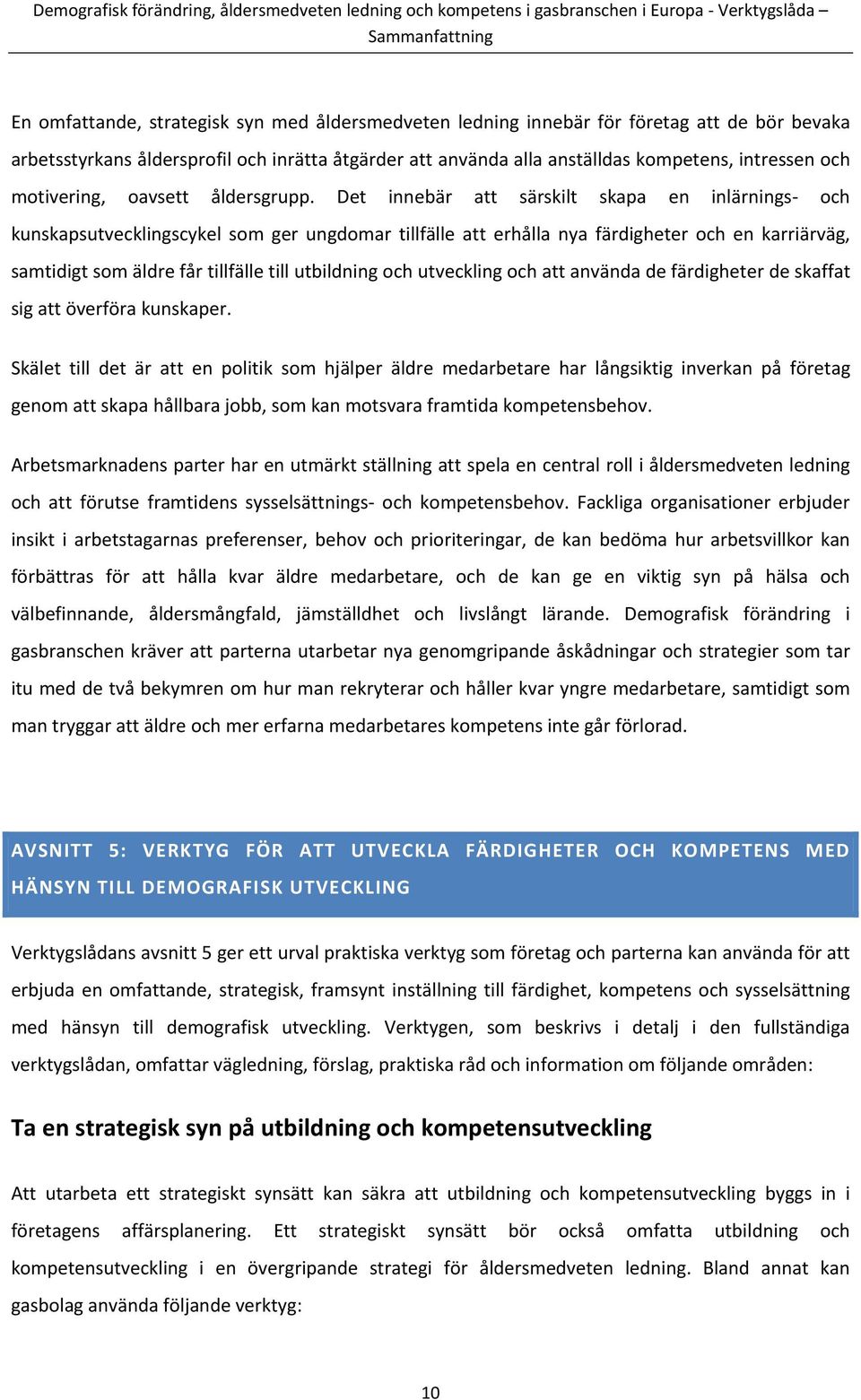 Det innebär att särskilt skapa en inlärnings och kunskapsutvecklingscykel som ger ungdomar tillfälle att erhålla nya färdigheter och en karriärväg, samtidigt som äldre får tillfälle till utbildning