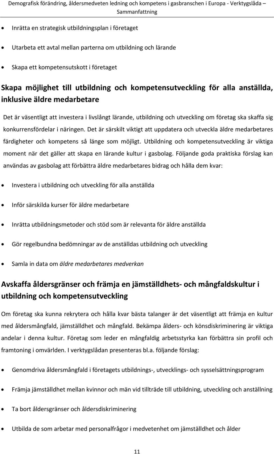 näringen. Det är särskilt viktigt att uppdatera och utveckla äldre medarbetares färdigheter och kompetens så länge som möjligt.