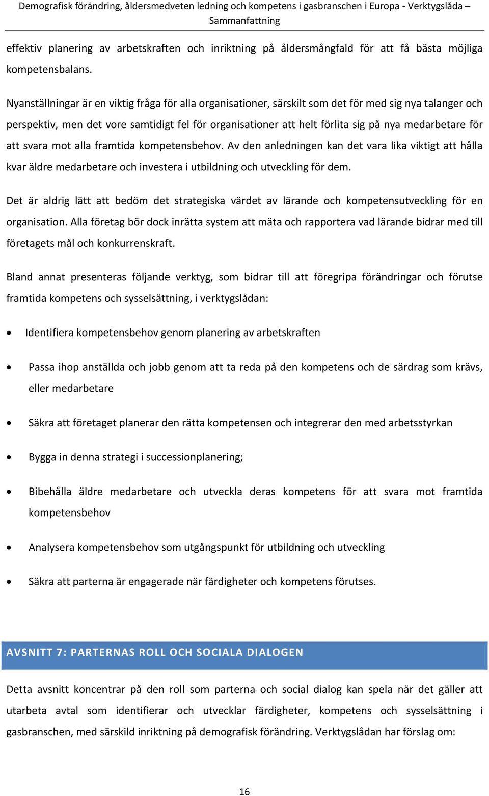 medarbetare för att svara mot alla framtida kompetensbehov. Av den anledningen kan det vara lika viktigt att hålla kvar äldre medarbetare och investera i utbildning och utveckling för dem.