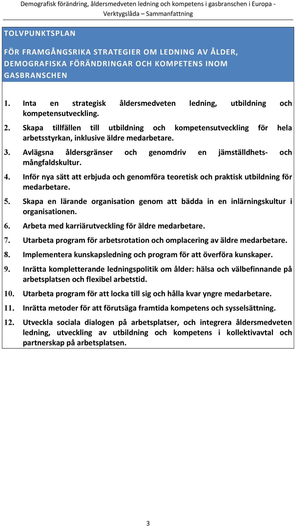 Skapa tillfällen till utbildning och kompetensutveckling för hela arbetsstyrkan, inklusive äldre medarbetare. 3. Avlägsna åldersgränser och genomdriv en jämställdhets och mångfaldskultur. 4.