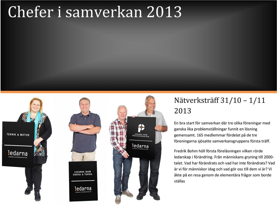 Fredrik Bohm höll första föreläsningen vilken rörde ledarskap i förändring. Från människans gryning till 2000- talet.