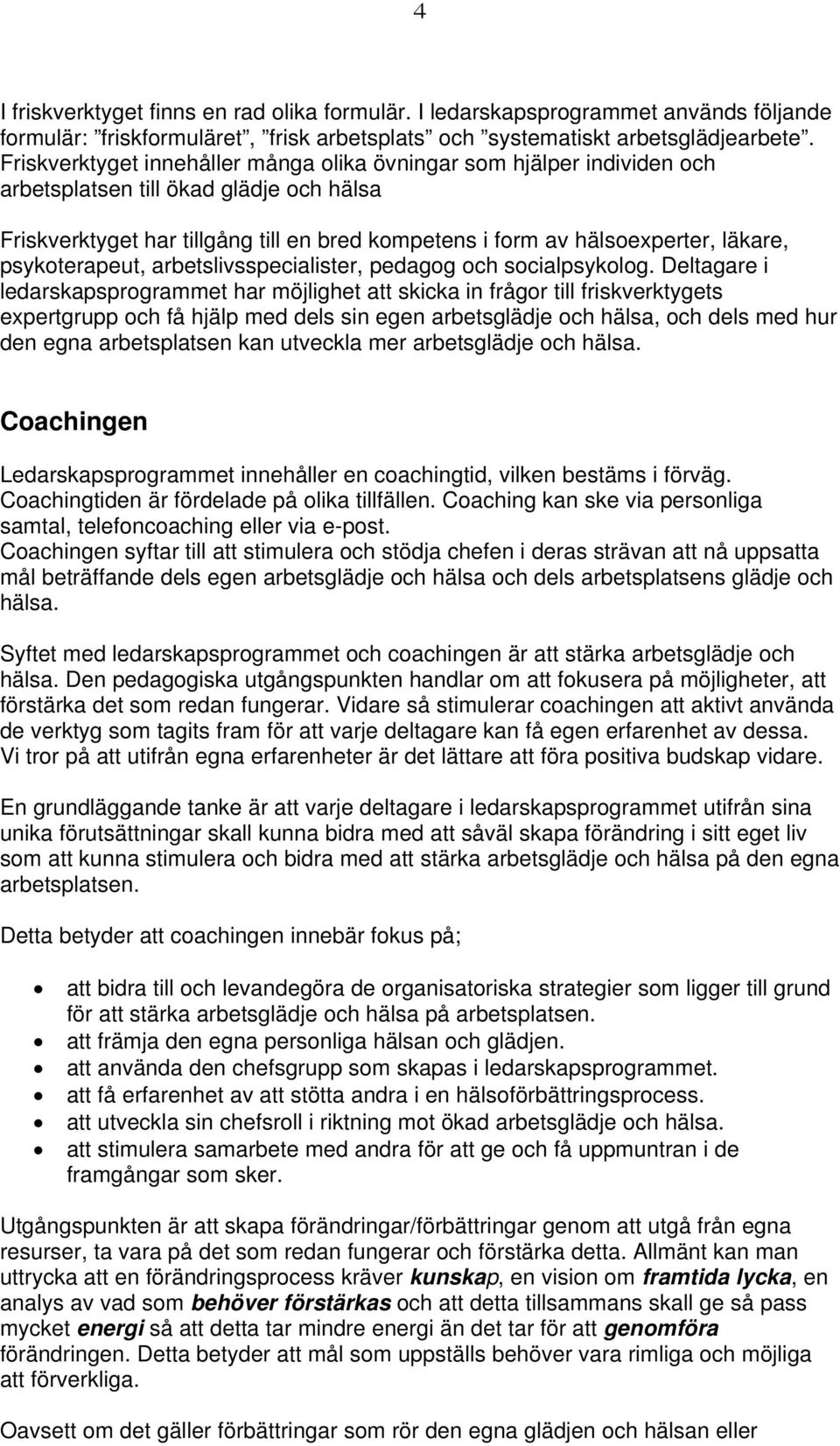 psykoterapeut, arbetslivsspecialister, pedagog och socialpsykolog.