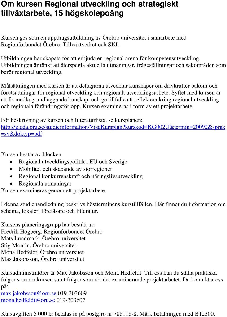 Utbildningen är tänkt att återspegla aktuella utmaningar, frågeställningar och sakområden som berör regional utveckling.