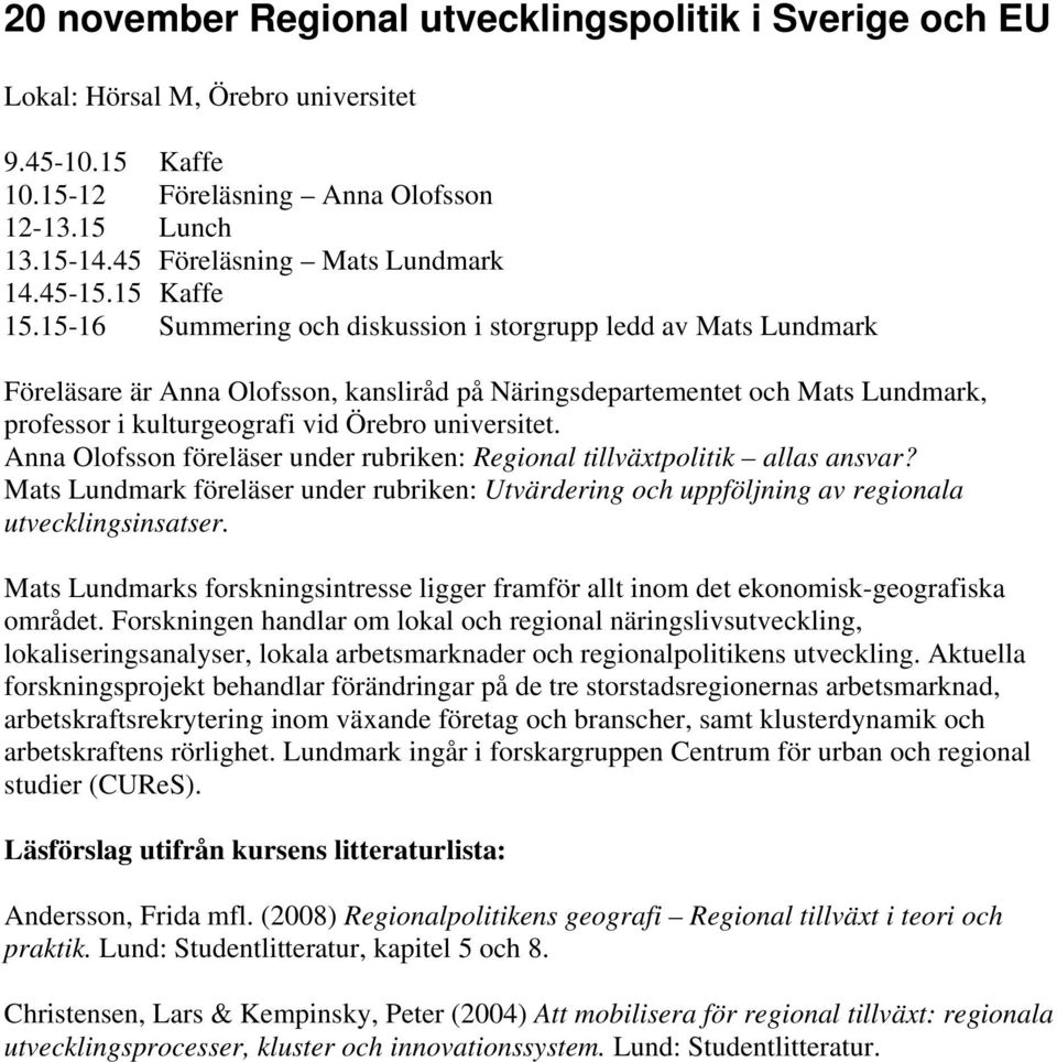 15-16 Summering och diskussion i storgrupp ledd av Mats Lundmark Föreläsare är Anna Olofsson, kansliråd på Näringsdepartementet och Mats Lundmark, professor i kulturgeografi vid Örebro universitet.