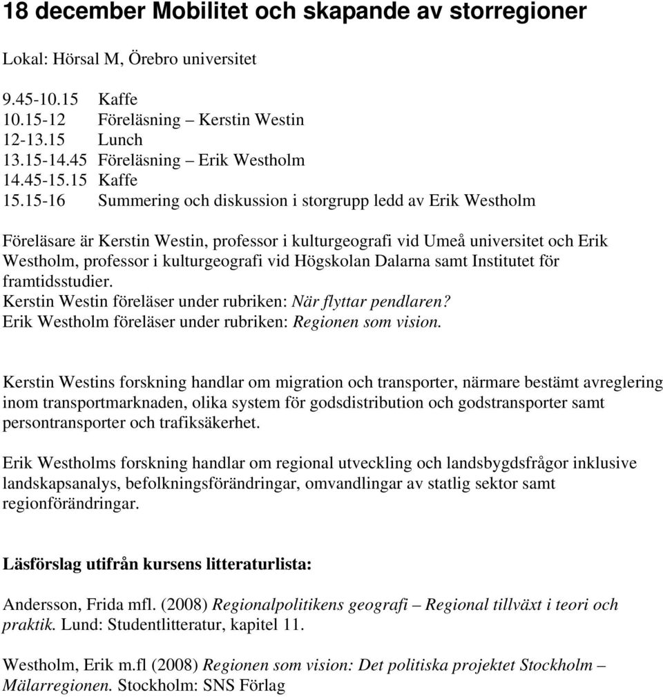 15-16 Summering och diskussion i storgrupp ledd av Erik Westholm Föreläsare är Kerstin Westin, professor i kulturgeografi vid Umeå universitet och Erik Westholm, professor i kulturgeografi vid