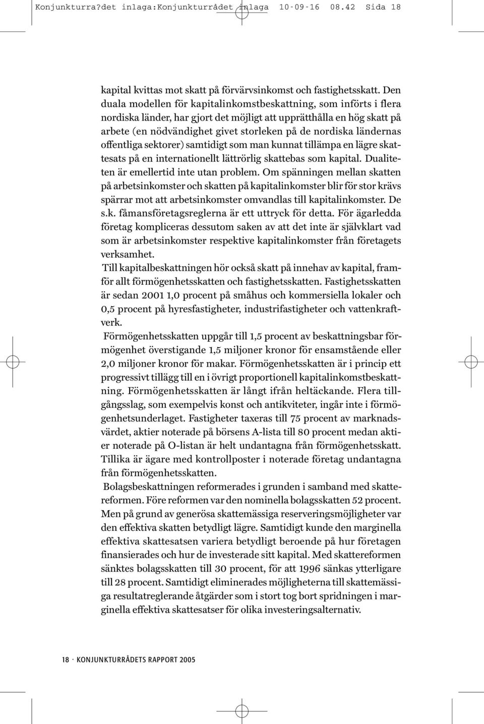 ländernas offentliga sektorer) samtidigt som man kunnat tillämpa en lägre skattesats på en internationellt lättrörlig skattebas som kapital. Dualiteten är emellertid inte utan problem.