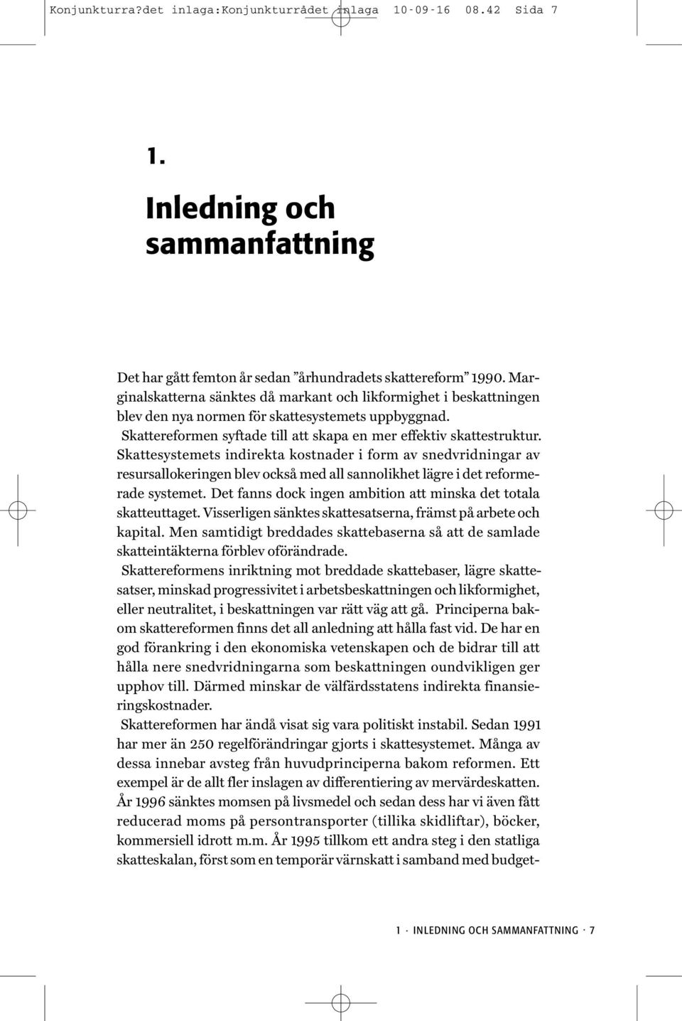 Skattesystemets indirekta kostnader i form av snedvridningar av resursallokeringen blev också med all sannolikhet lägre i det reformerade systemet.