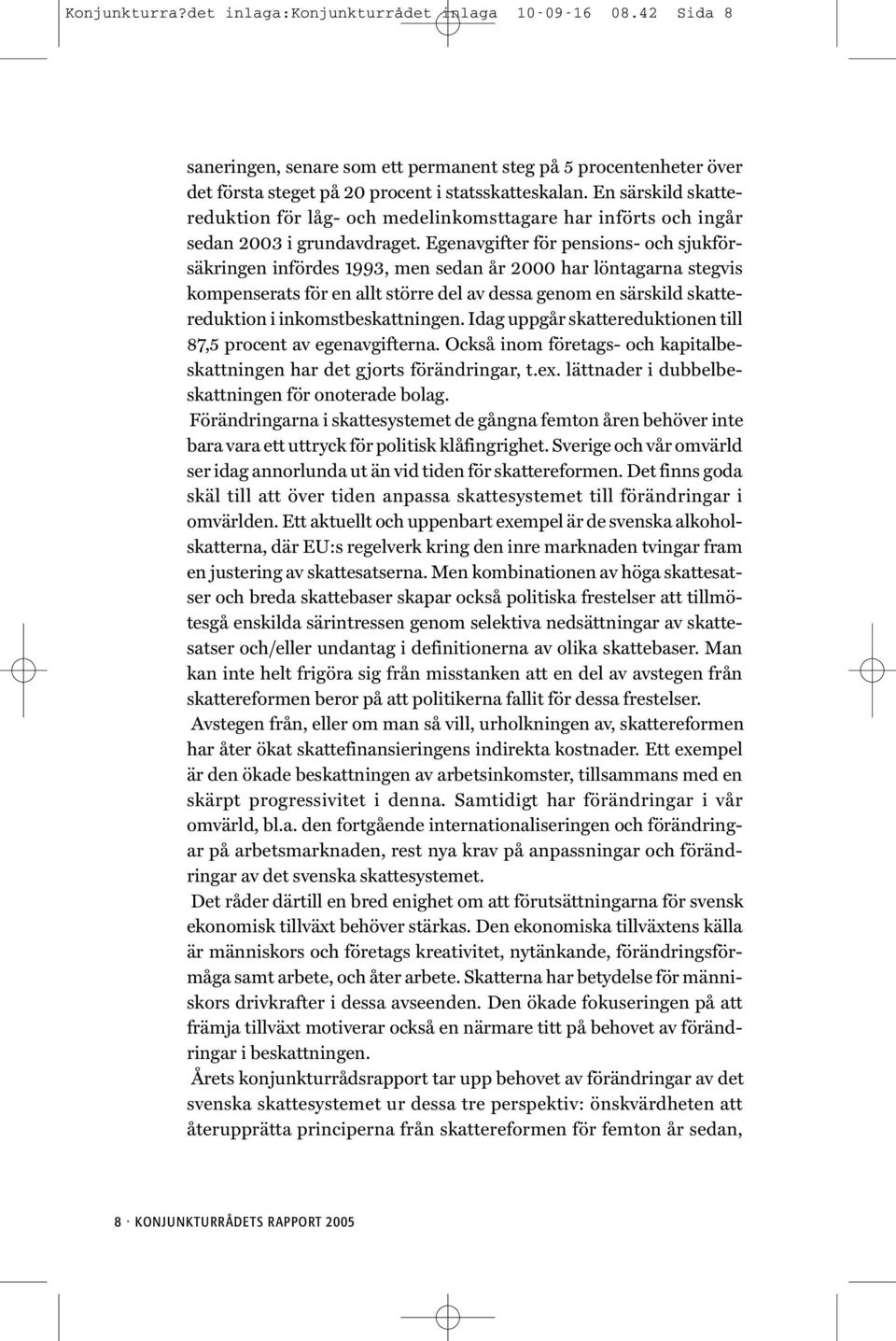 Egenavgifter för pensions- och sjukförsäkringen infördes 1993, men sedan år 2000 har löntagarna stegvis kompenserats för en allt större del av dessa genom en särskild skattereduktion i