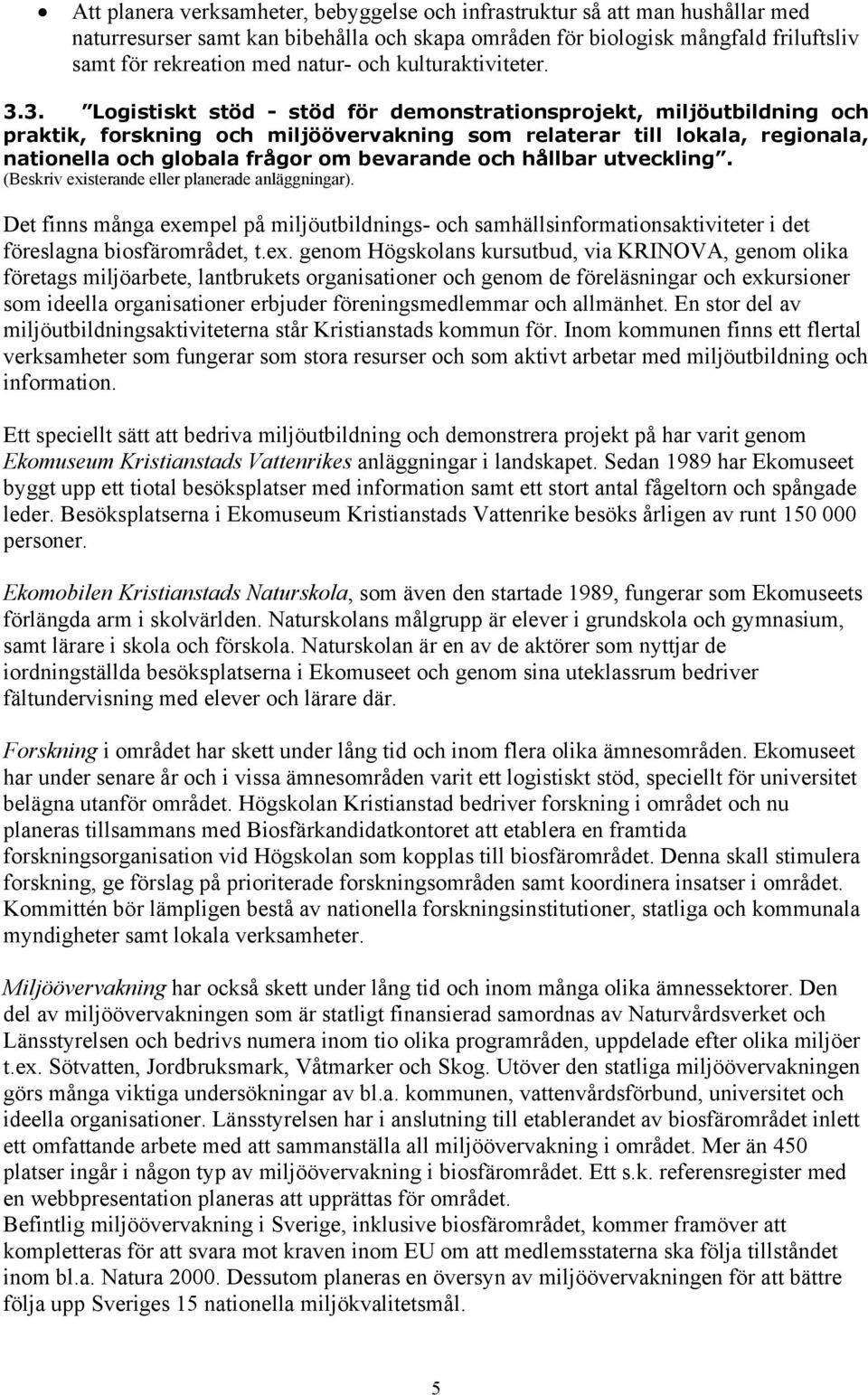 3. Logistiskt stöd - stöd för demonstrationsprojekt, miljöutbildning och praktik, forskning och miljöövervakning som relaterar till lokala, regionala, nationella och globala frågor om bevarande och