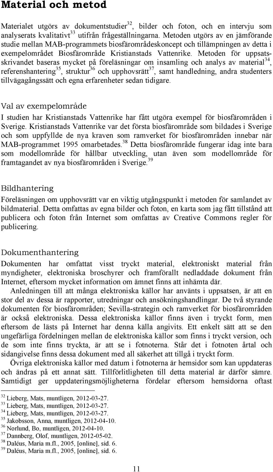 Metoden för uppsatsskrivandet baseras mycket på föreläsningar om insamling och analys av material 34, referenshantering 35, struktur 36 och upphovsrätt 37, samt handledning, andra studenters