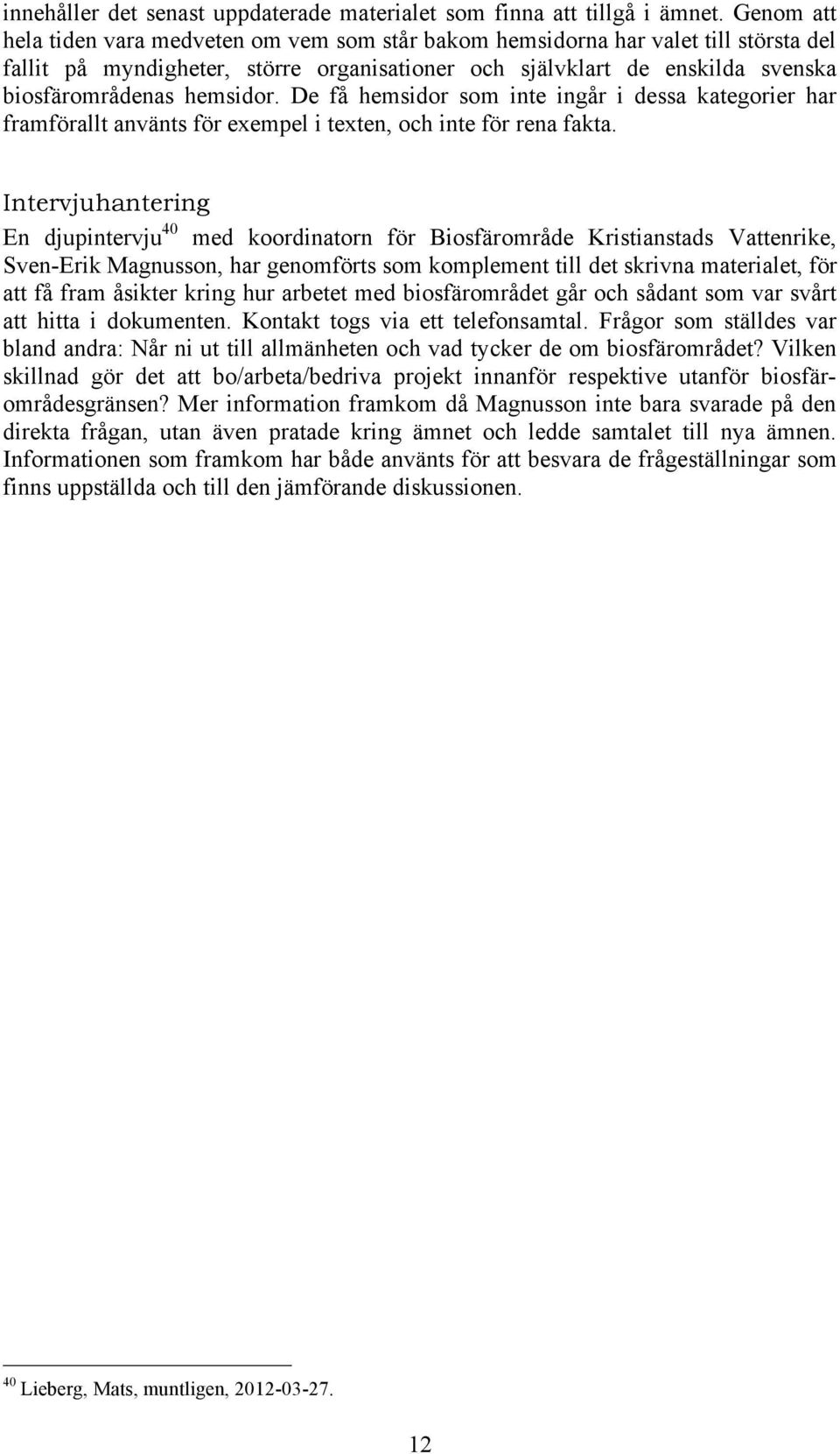 hemsidor. De få hemsidor som inte ingår i dessa kategorier har framförallt använts för exempel i texten, och inte för rena fakta.