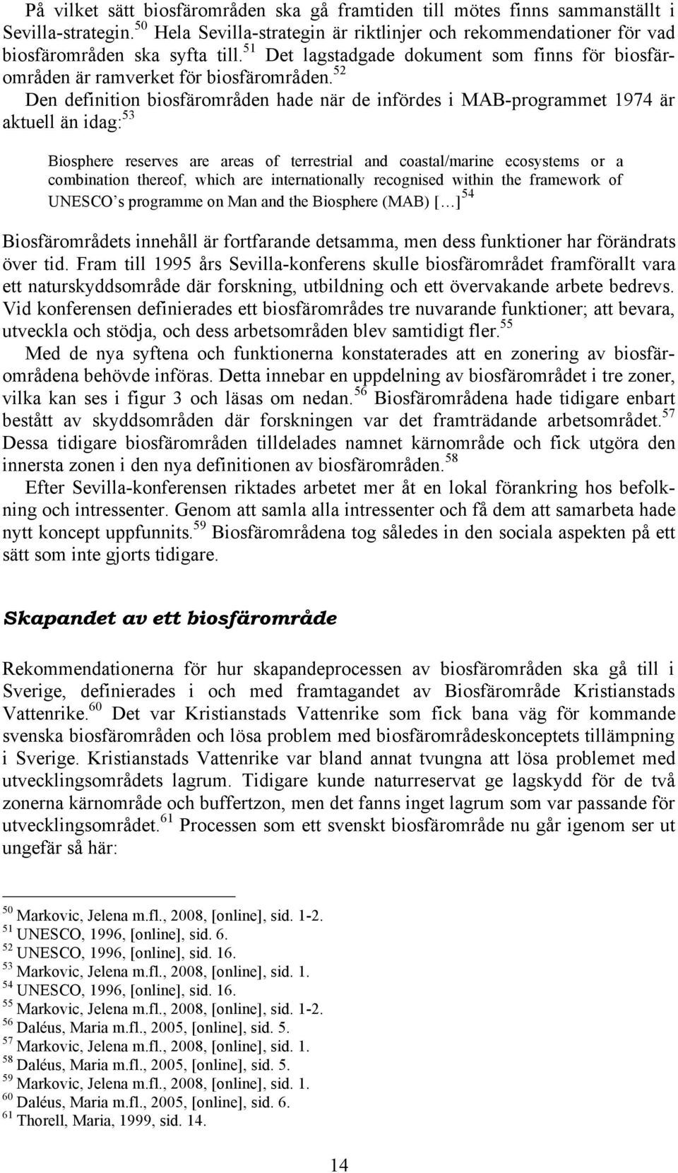 52 Den definition biosfärområden hade när de infördes i MAB-programmet 1974 är aktuell än idag: 53 Biosphere reserves are areas of terrestrial and coastal/marine ecosystems or a combination thereof,