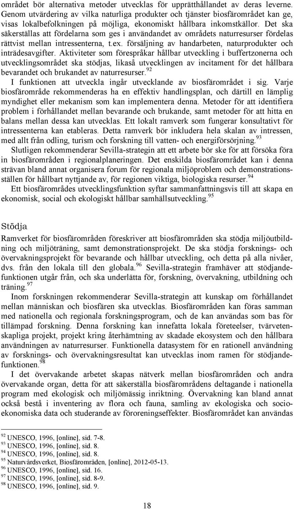 Det ska säkerställas att fördelarna som ges i användandet av områdets naturresurser fördelas rättvist mellan intressenterna, t.ex. försäljning av handarbeten, naturprodukter och inträdesavgifter.