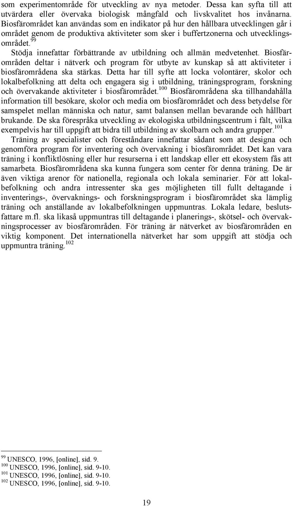 99 Stödja innefattar förbättrande av utbildning och allmän medvetenhet. Biosfärområden deltar i nätverk och program för utbyte av kunskap så att aktiviteter i biosfärområdena ska stärkas.