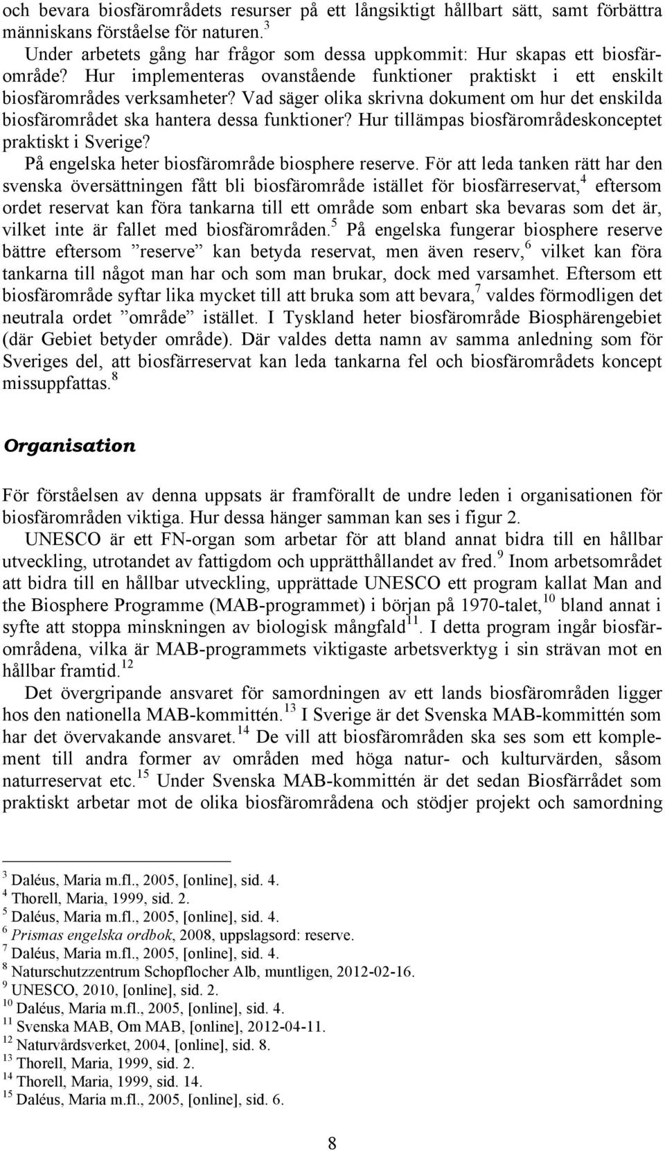 Vad säger olika skrivna dokument om hur det enskilda biosfärområdet ska hantera dessa funktioner? Hur tillämpas biosfärområdeskonceptet praktiskt i Sverige?