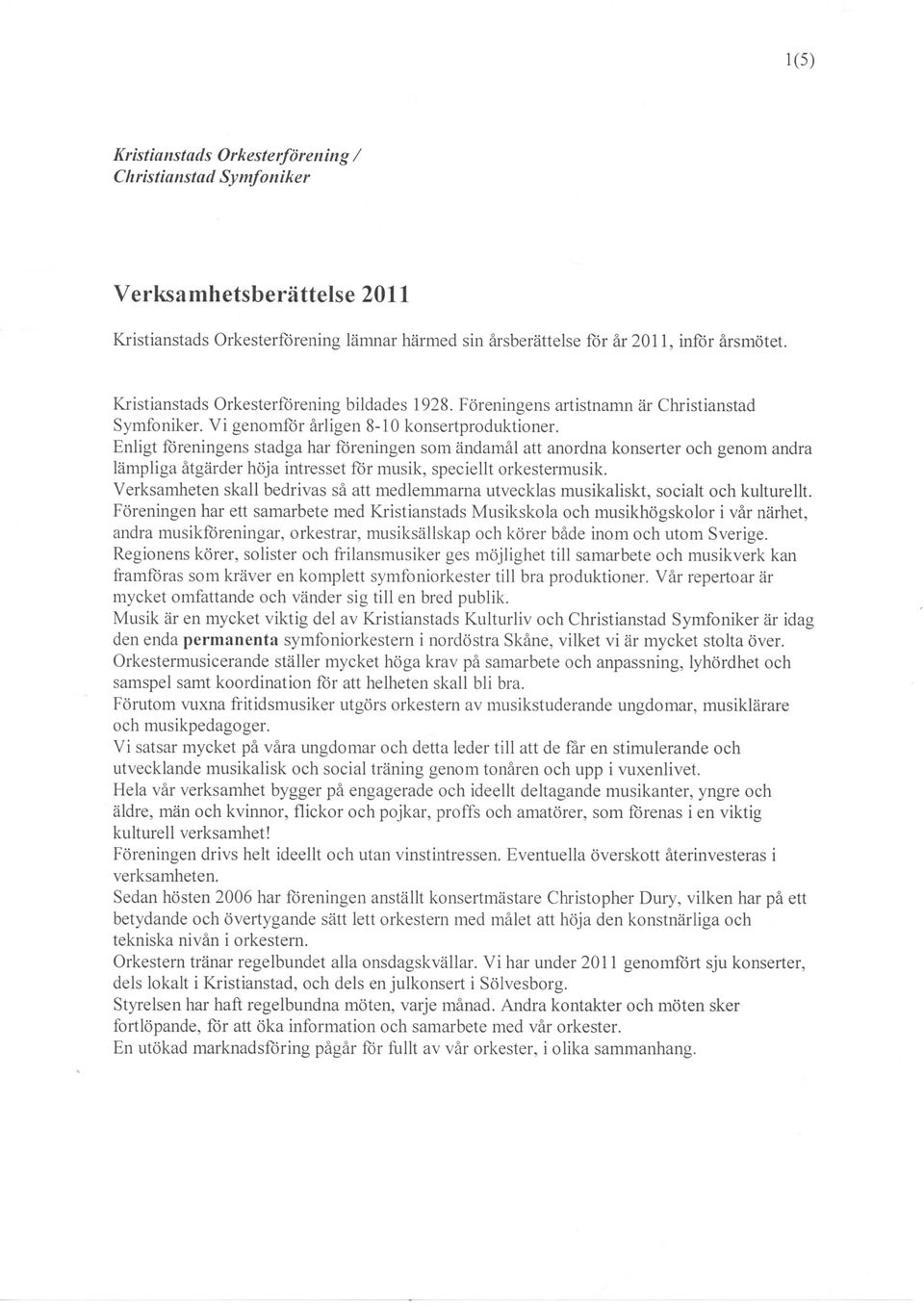 Enligt foreningens stadga har foreningen som andamal att anordna konserter och genom andra lampliga atgarder hoja intresset for musik, speciellt orkestermusik.