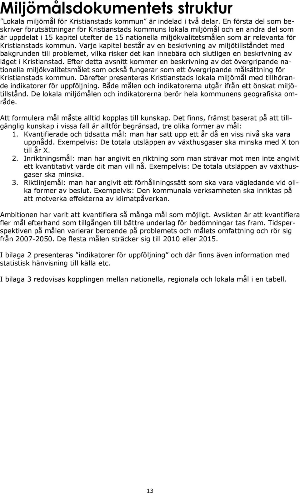 Kristianstads kommun. Varje kapitel består av en beskrivning av miljötillståndet med bakgrunden till problemet, vilka risker det kan innebära och slutligen en beskrivning av läget i Kristianstad.