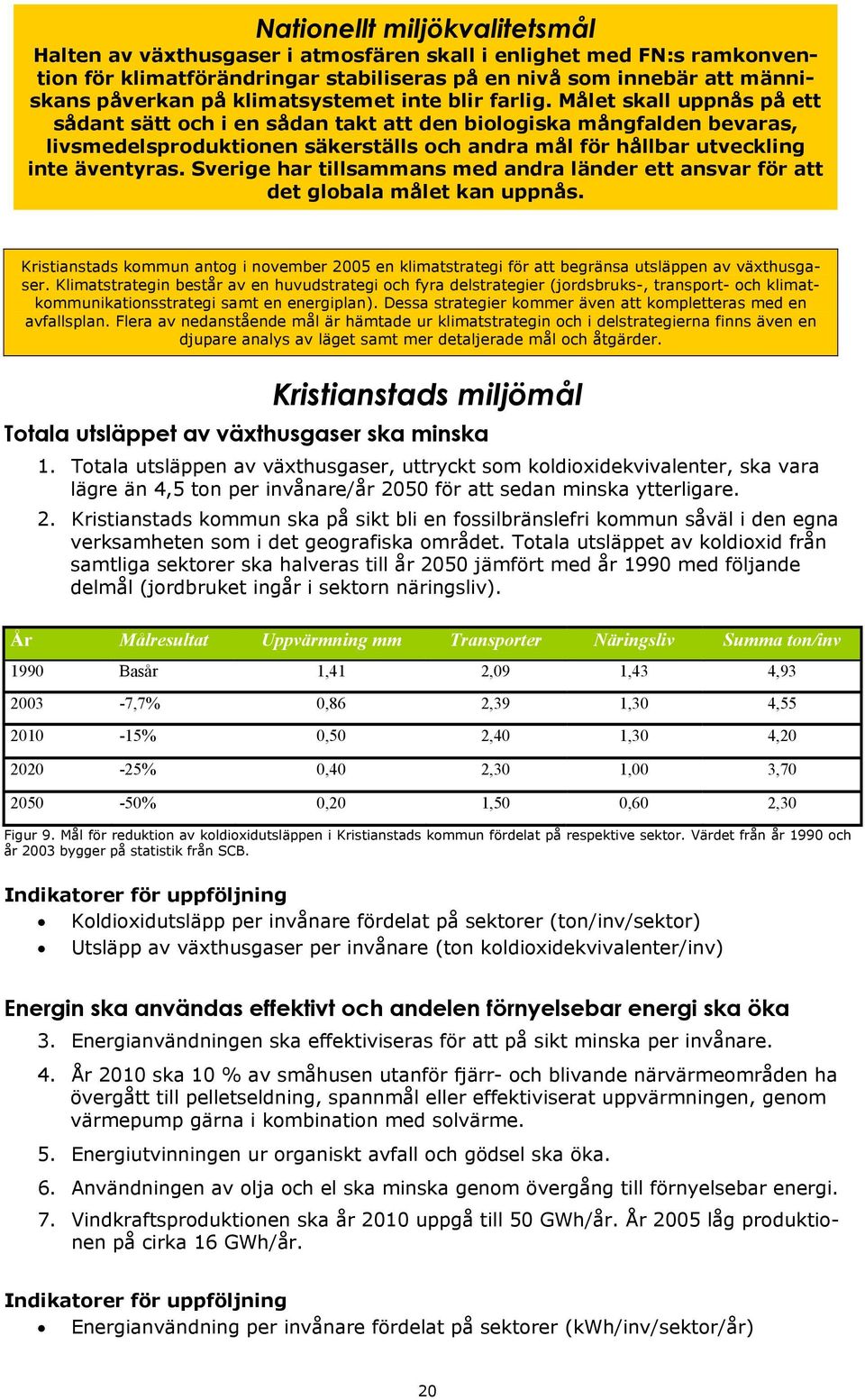 Målet skall uppnås på ett sådant sätt och i en sådan takt att den biologiska mångfalden bevaras, livsmedelsproduktionen säkerställs och andra mål för hållbar utveckling inte äventyras.