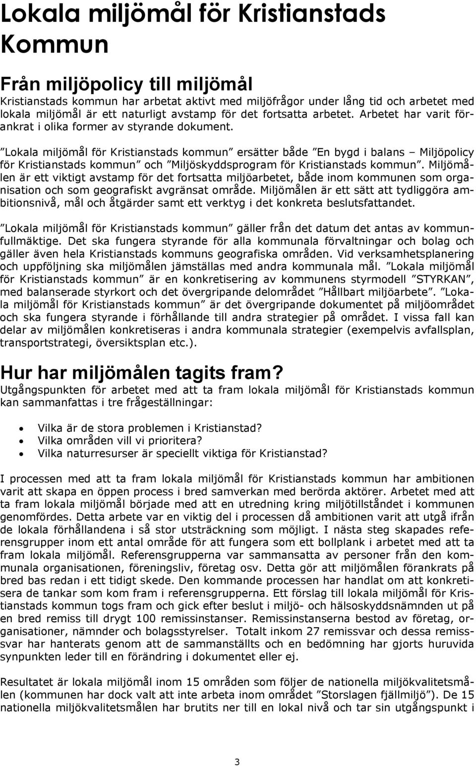 Lokala miljömål för Kristianstads kommun ersätter både En bygd i balans Miljöpolicy för Kristianstads kommun och Miljöskyddsprogram för Kristianstads kommun.