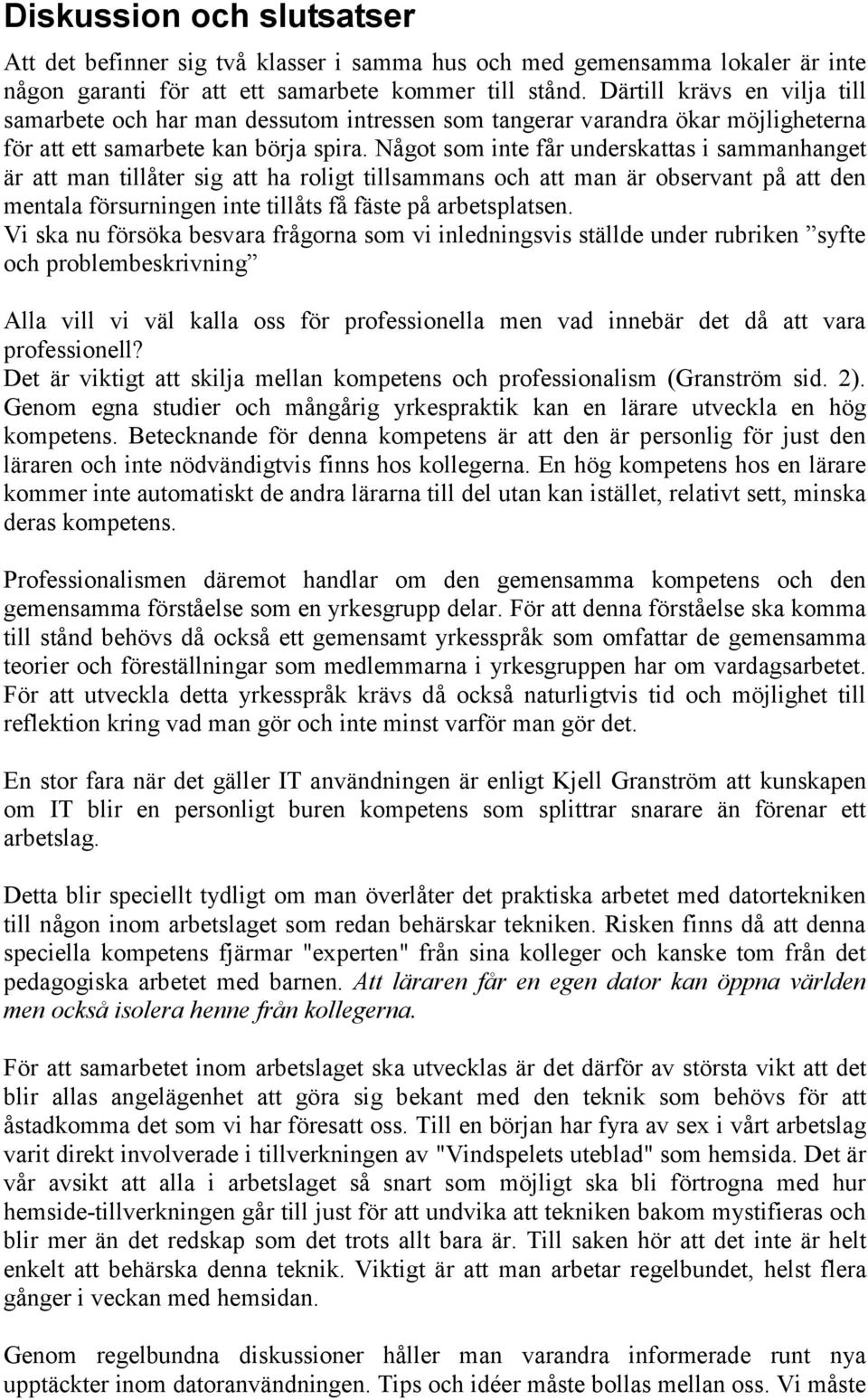 Något som inte får underskattas i sammanhanget är att man tillåter sig att ha roligt tillsammans och att man är observant på att den mentala försurningen inte tillåts få fäste på arbetsplatsen.