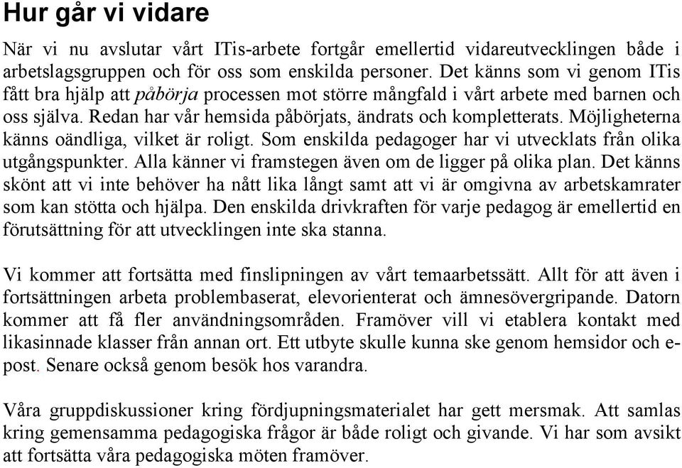 Möjligheterna känns oändliga, vilket är roligt. Som enskilda pedagoger har vi utvecklats från olika utgångspunkter. Alla känner vi framstegen även om de ligger på olika plan.