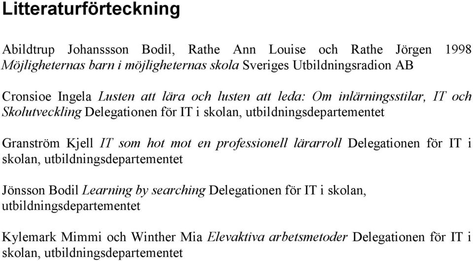 utbildningsdepartementet Granström Kjell IT som hot mot en professionell lärarroll Delegationen för IT i skolan, utbildningsdepartementet Jönsson Bodil