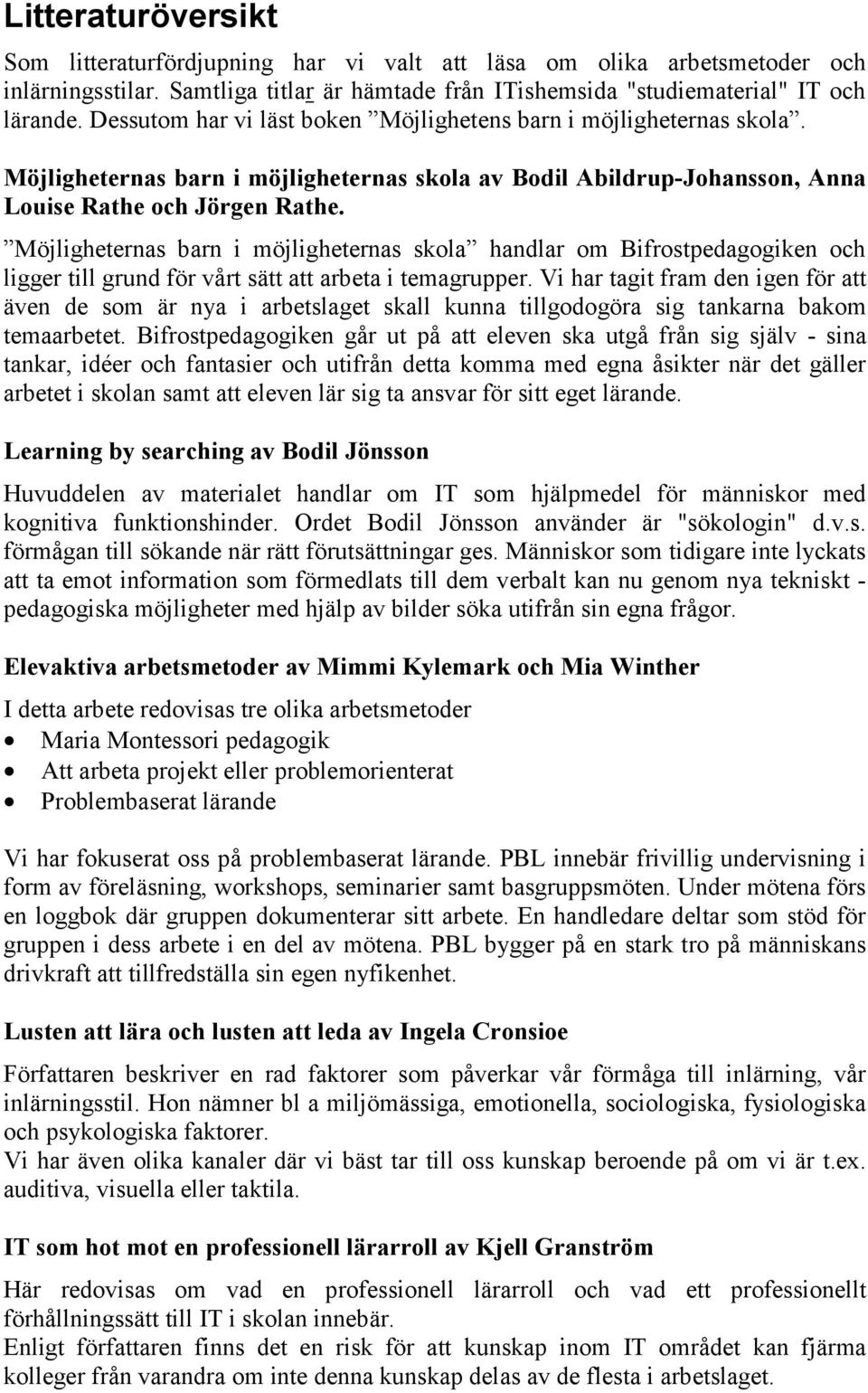 Möjligheternas barn i möjligheternas skola handlar om Bifrostpedagogiken och ligger till grund för vårt sätt att arbeta i temagrupper.