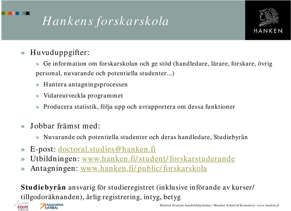 ..)» Hantera antagningsprocessen» Vidareutveckla programmet» Producera statistik, följa upp och avrapportera om dessa funktioner» Jobbar främst med:» Nuvarande