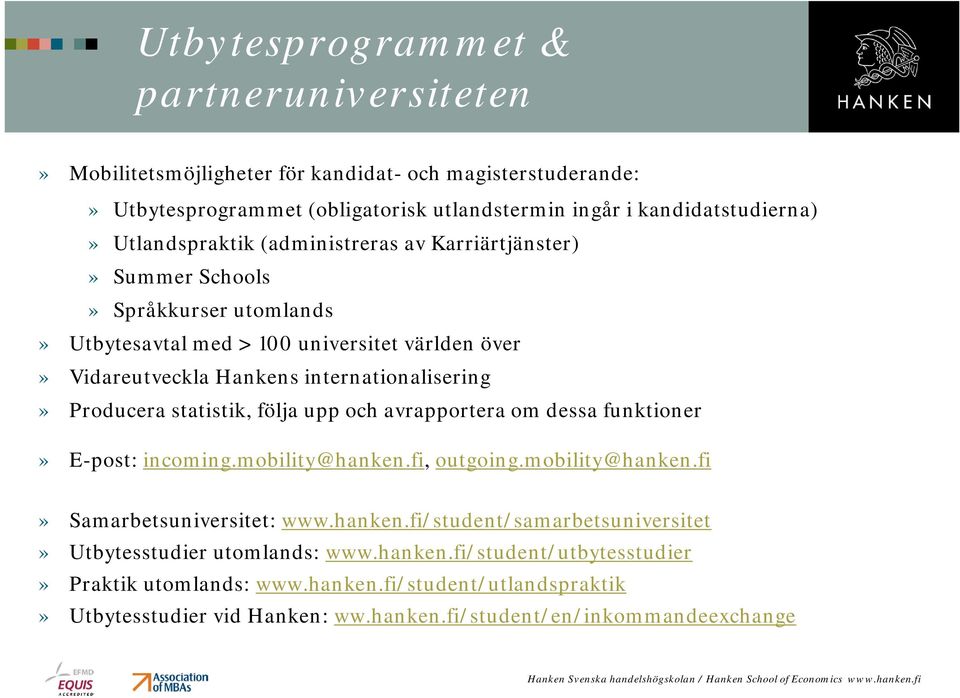 Producera statistik, följa upp och avrapportera om dessa funktioner» E-post: incoming.mobility@hanken.fi, outgoing.mobility@hanken.fi» Samarbetsuniversitet: www.hanken.fi/student/samarbetsuniversitet» Utbytesstudier utomlands: www.