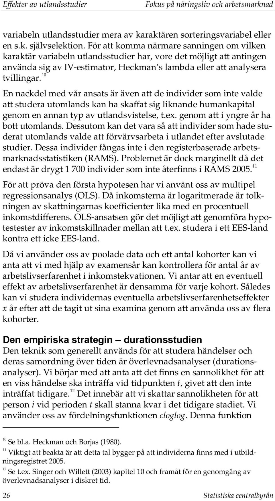 10 En nackdel med vår ansats är även att de individer som inte valde att studera utomlands kan ha skaffat sig liknande humankapital genom en annan typ av utlandsvistelse, t.ex.