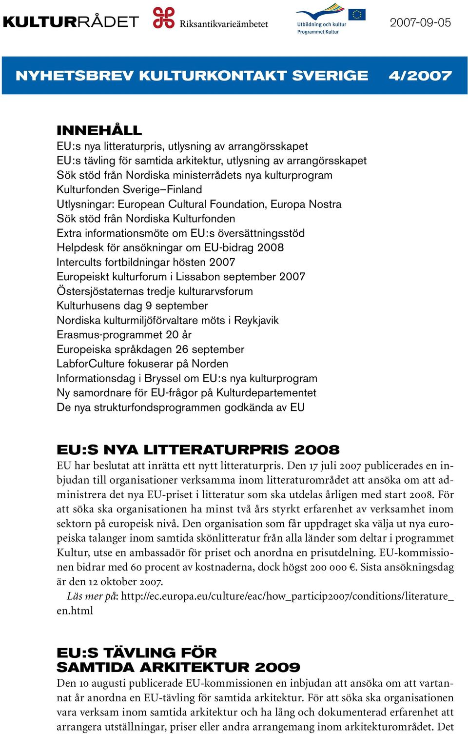 EU:s översättningsstöd Helpdesk för ansökningar om EU-bidrag 2008 Intercults fortbildningar hösten 2007 Europeiskt kulturforum i Lissabon september 2007 Östersjöstaternas tredje kulturarvsforum