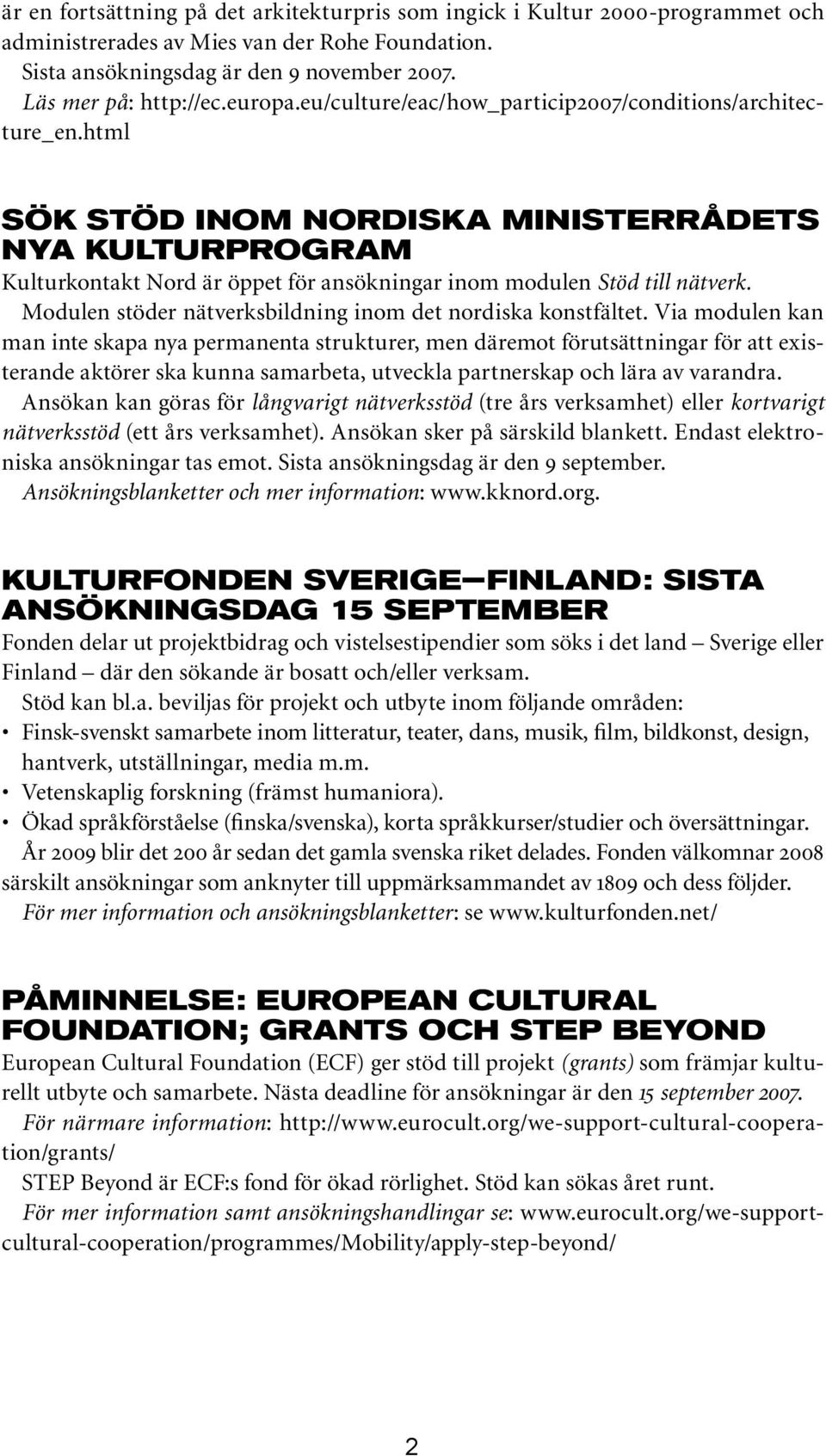 html Sök stöd inom Nordiska Ministerrådets nya kulturprogram Kulturkontakt Nord är öppet för ansökningar inom modulen Stöd till nätverk. Modulen stöder nätverksbildning inom det nordiska konstfältet.