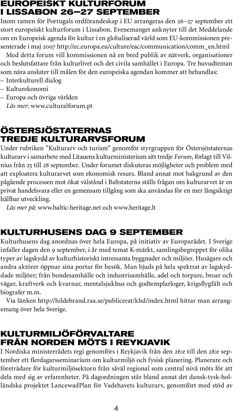 html Med detta forum vill kommissionen nå en bred publik av nätverk, organisationer och beslutsfattare från kulturlivet och det civila samhället i Europa.