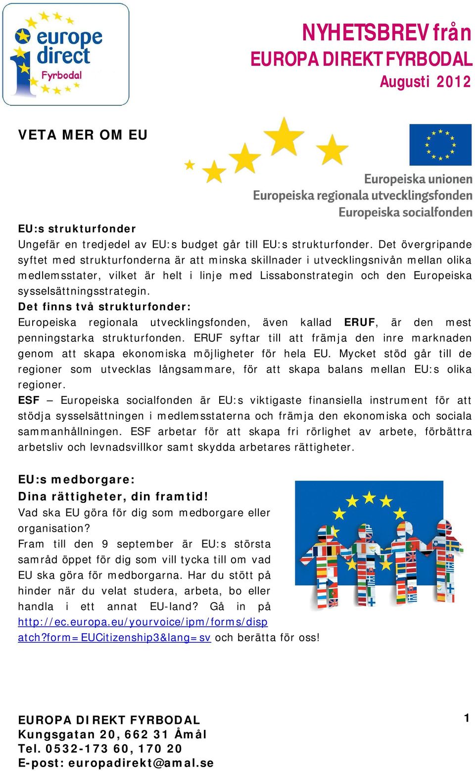 sysselsättningsstrategin. Det finns två strukturfonder: Europeiska regionala utvecklingsfonden, även kallad ERUF, är den mest penningstarka strukturfonden.