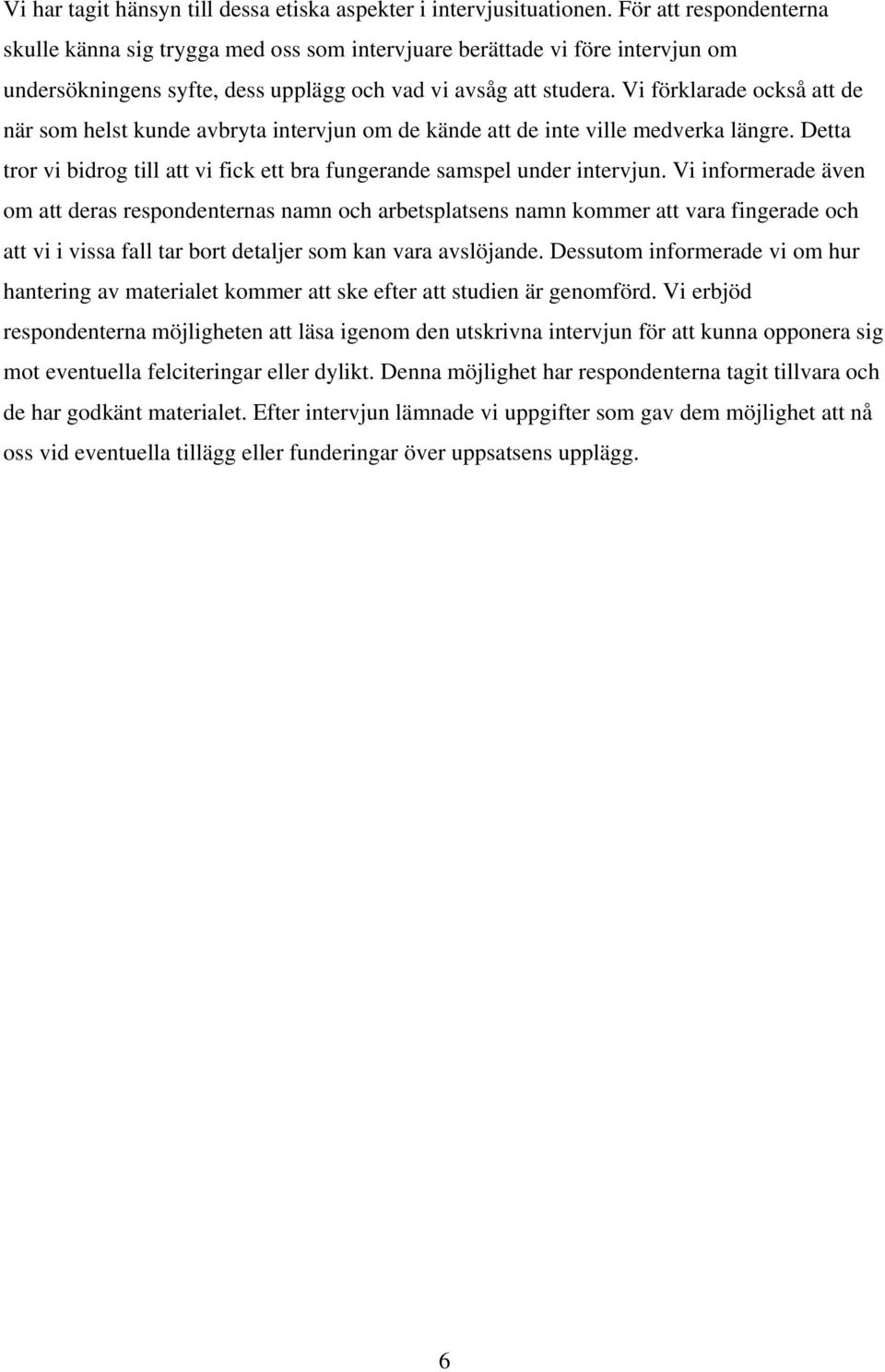 Vi förklarade också att de när som helst kunde avbryta intervjun om de kände att de inte ville medverka längre. Detta tror vi bidrog till att vi fick ett bra fungerande samspel under intervjun.