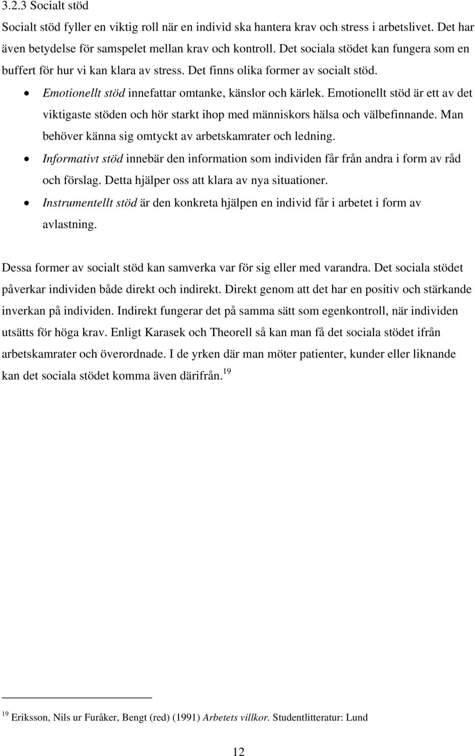 Emotionellt stöd är ett av det viktigaste stöden och hör starkt ihop med människors hälsa och välbefinnande. Man behöver känna sig omtyckt av arbetskamrater och ledning.