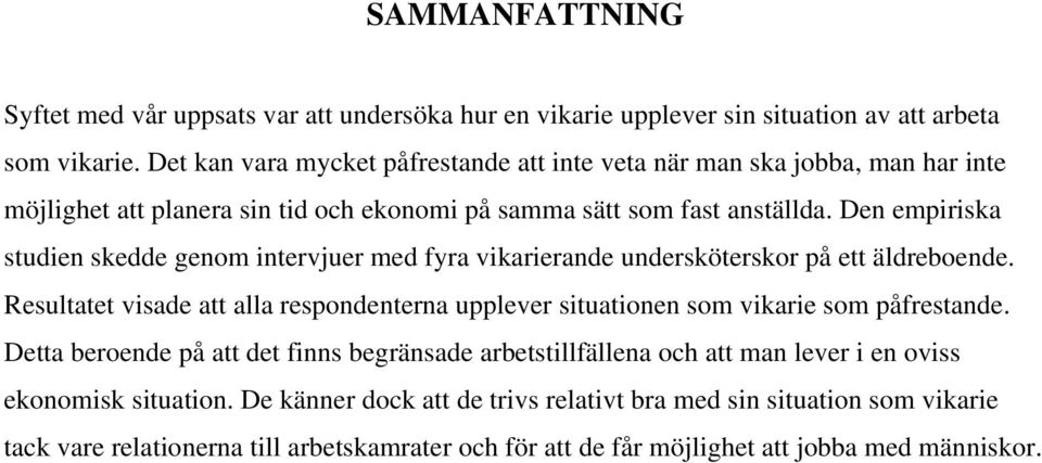 Den empiriska studien skedde genom intervjuer med fyra vikarierande undersköterskor på ett äldreboende.