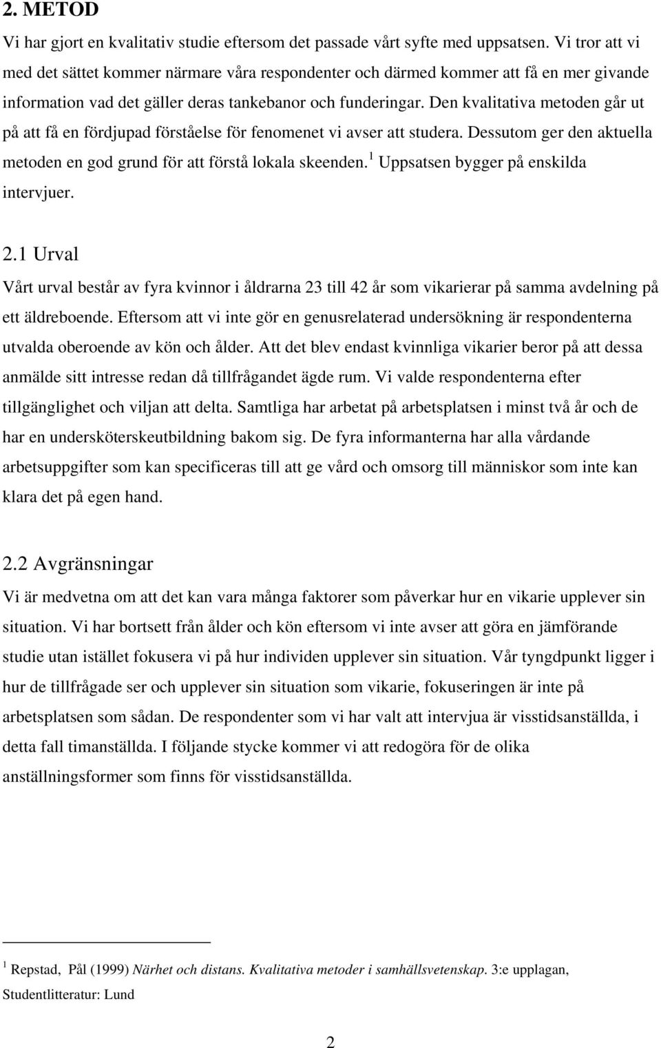 Den kvalitativa metoden går ut på att få en fördjupad förståelse för fenomenet vi avser att studera. Dessutom ger den aktuella metoden en god grund för att förstå lokala skeenden.