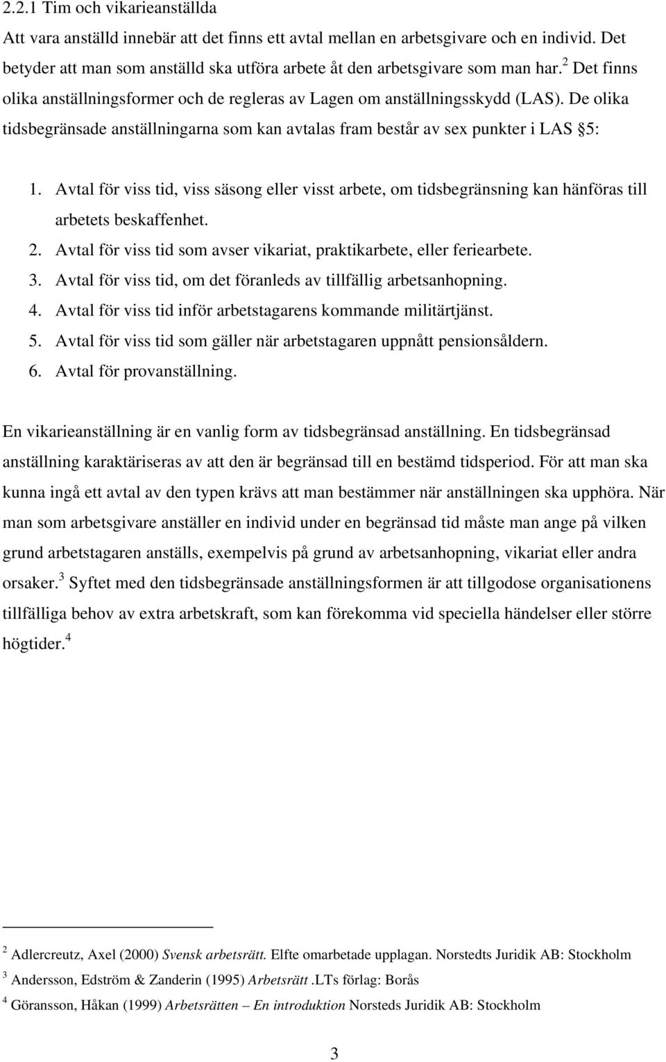 De olika tidsbegränsade anställningarna som kan avtalas fram består av sex punkter i LAS 5: 1.