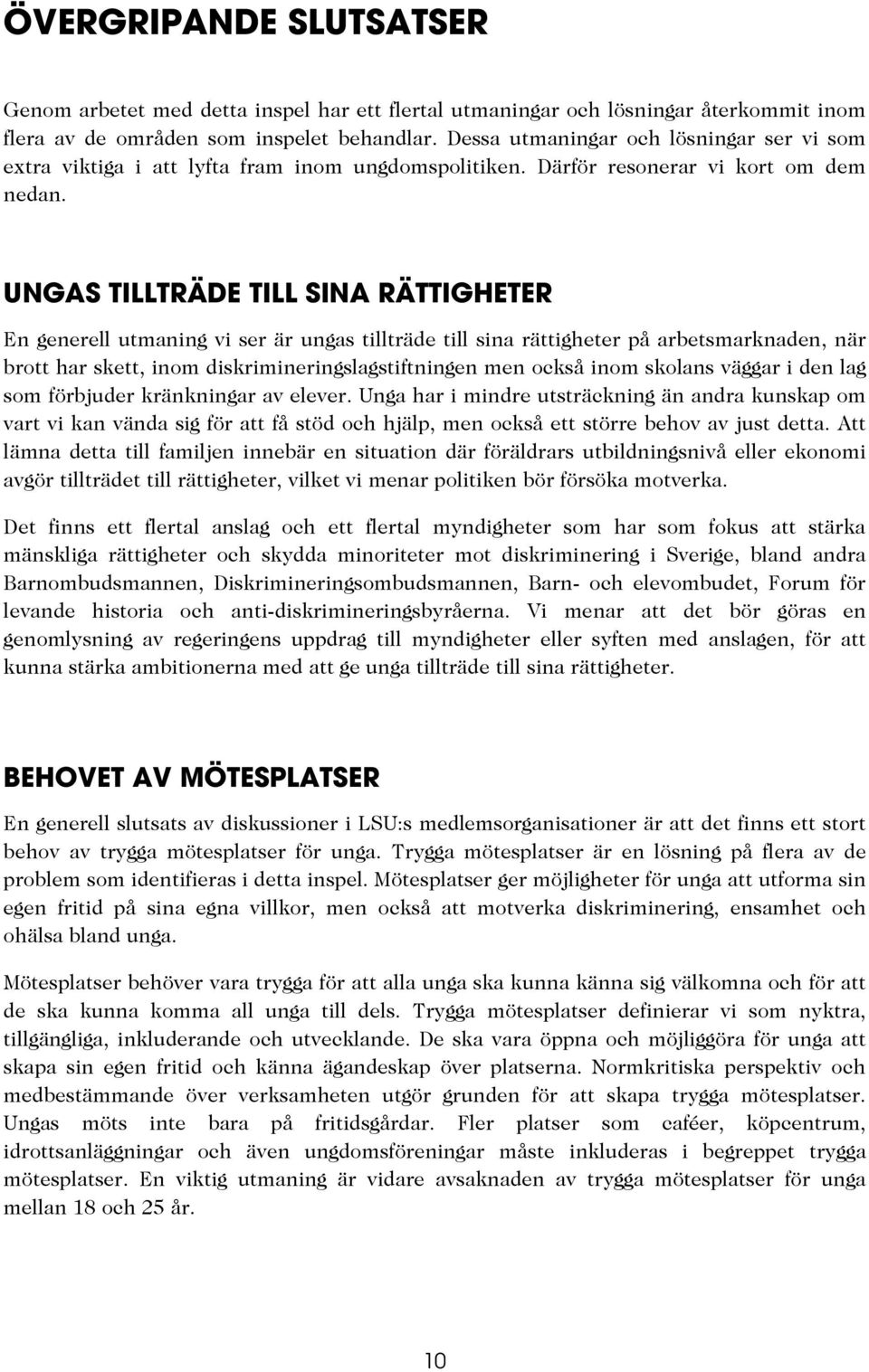 UNGAS TILLTRÄDE TILL SINA RÄTTIGHETER En generell utmaning vi ser är ungas tillträde till sina rättigheter på arbetsmarknaden, när brott har skett, inom diskrimineringslagstiftningen men också inom