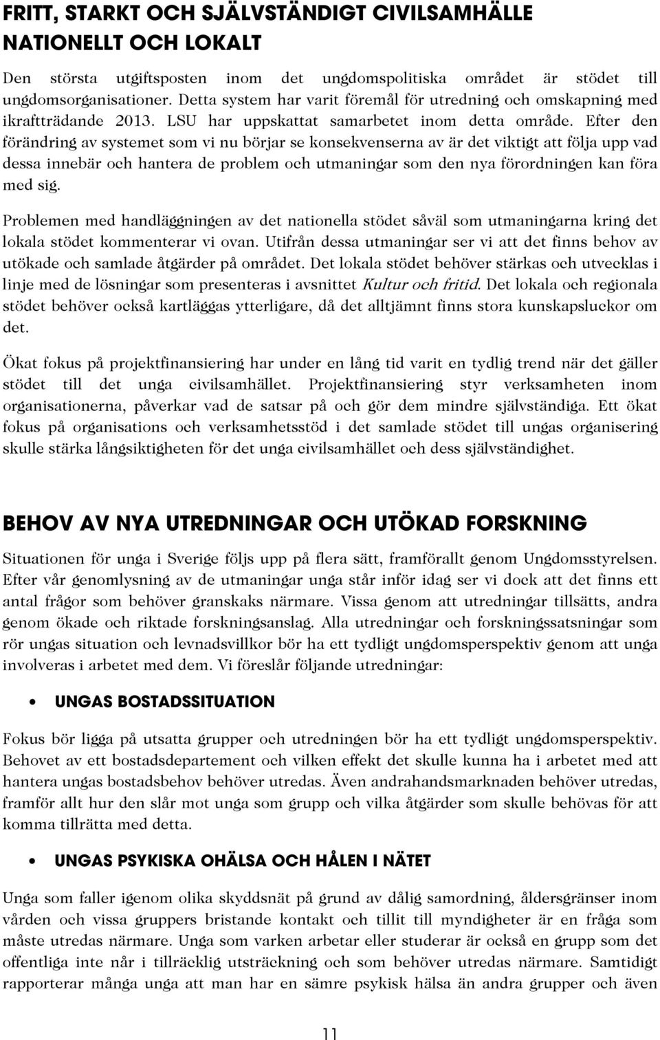 Efter den förändring av systemet som vi nu börjar se konsekvenserna av är det viktigt att följa upp vad dessa innebär och hantera de problem och utmaningar som den nya förordningen kan föra med sig.