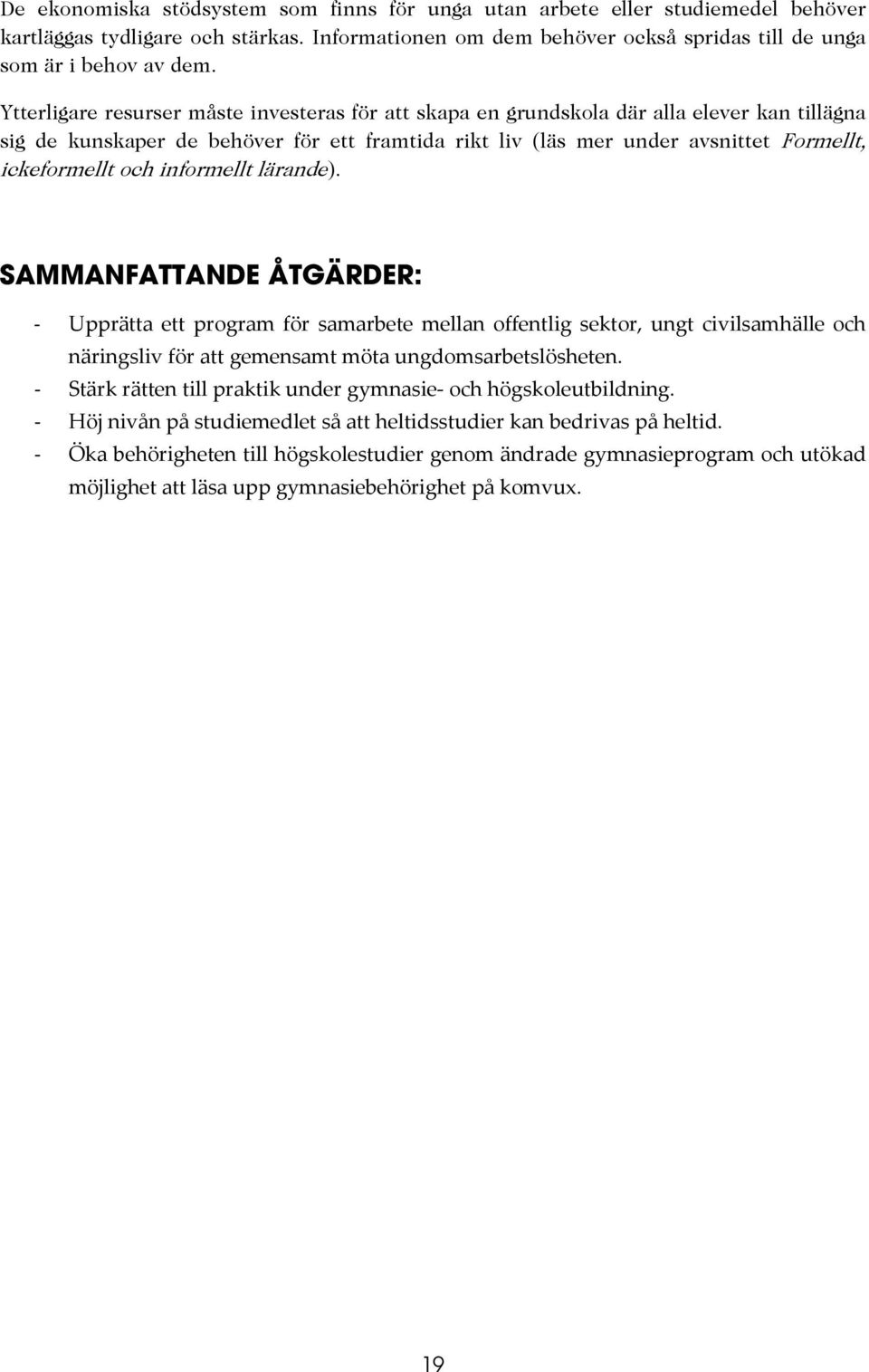 och informellt lärande). SAMMANFATTANDE ÅTGÄRDER: - Upprätta ett program för samarbete mellan offentlig sektor, ungt civilsamhälle och näringsliv för att gemensamt möta ungdomsarbetslösheten.