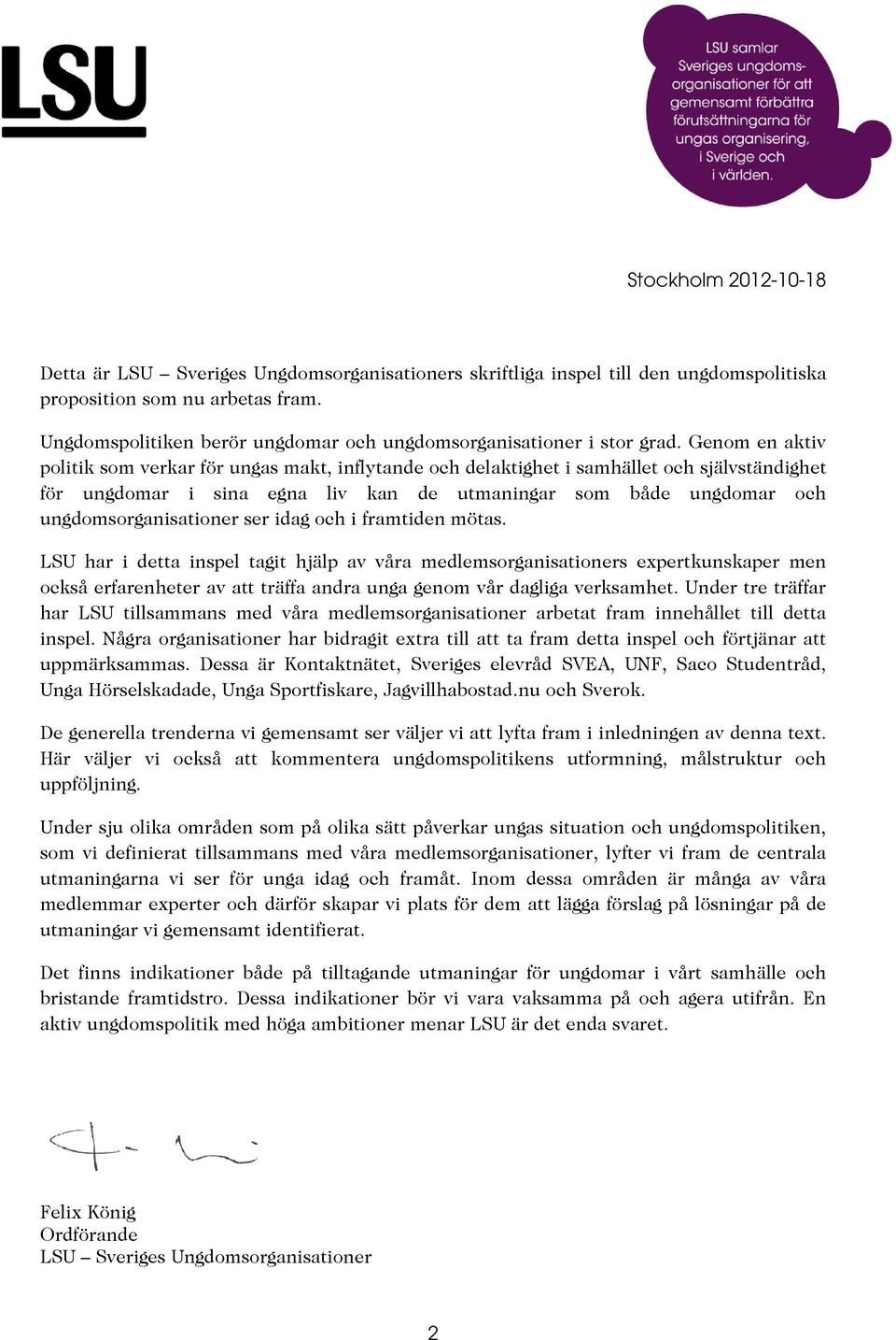 Genom en aktiv politik som verkar för ungas makt, inflytande och delaktighet i samhället och självständighet för ungdomar i sina egna liv kan de utmaningar som både ungdomar och ungdomsorganisationer