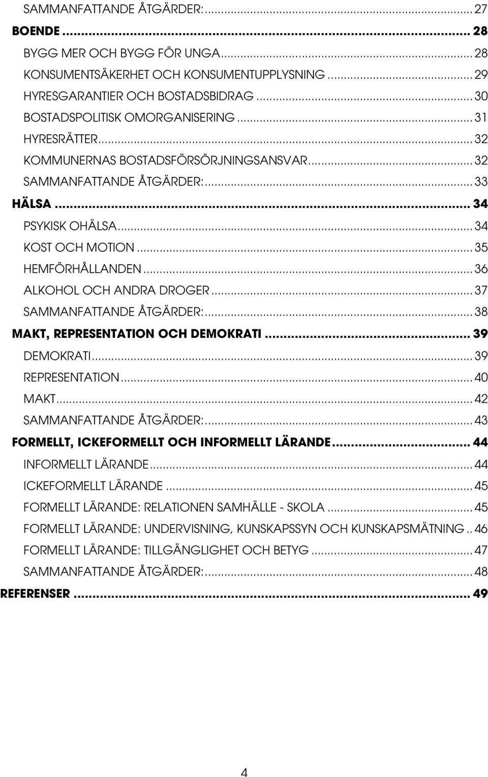 .. 37 SAMMANFATTANDE ÅTGÄRDER:... 38 MAKT, REPRESENTATION OCH DEMOKRATI... 39 DEMOKRATI... 39 REPRESENTATION... 40 MAKT... 42 SAMMANFATTANDE ÅTGÄRDER:.