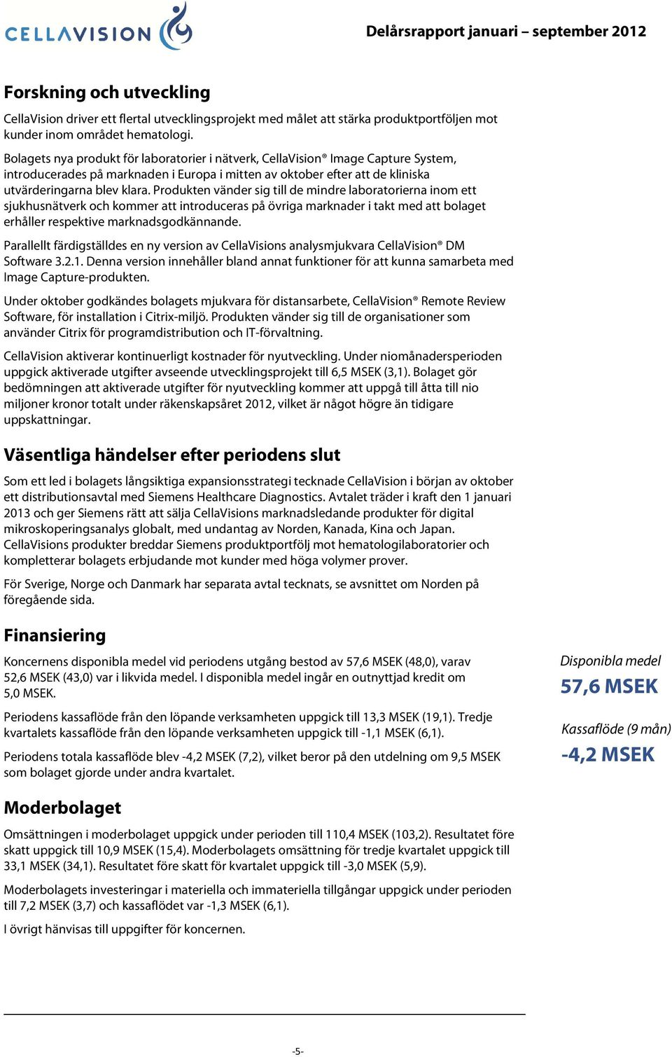 Produkten vänder sig till de mindre laboratorierna inom ett sjukhusnätverk och kommer att introduceras på övriga marknader i takt med att bolaget erhåller respektive marknadsgodkännande.